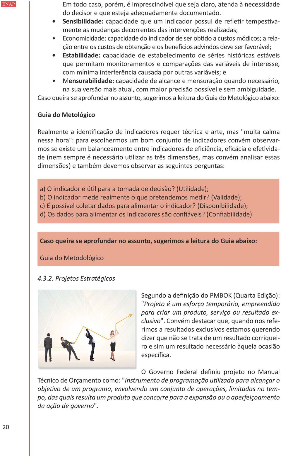 módicos; a relação entre os custos de obtenção e os benefícios advindos deve ser favorável; Estabilidade: capacidade de estabelecimento de séries históricas estáveis que permitam monitoramentos e