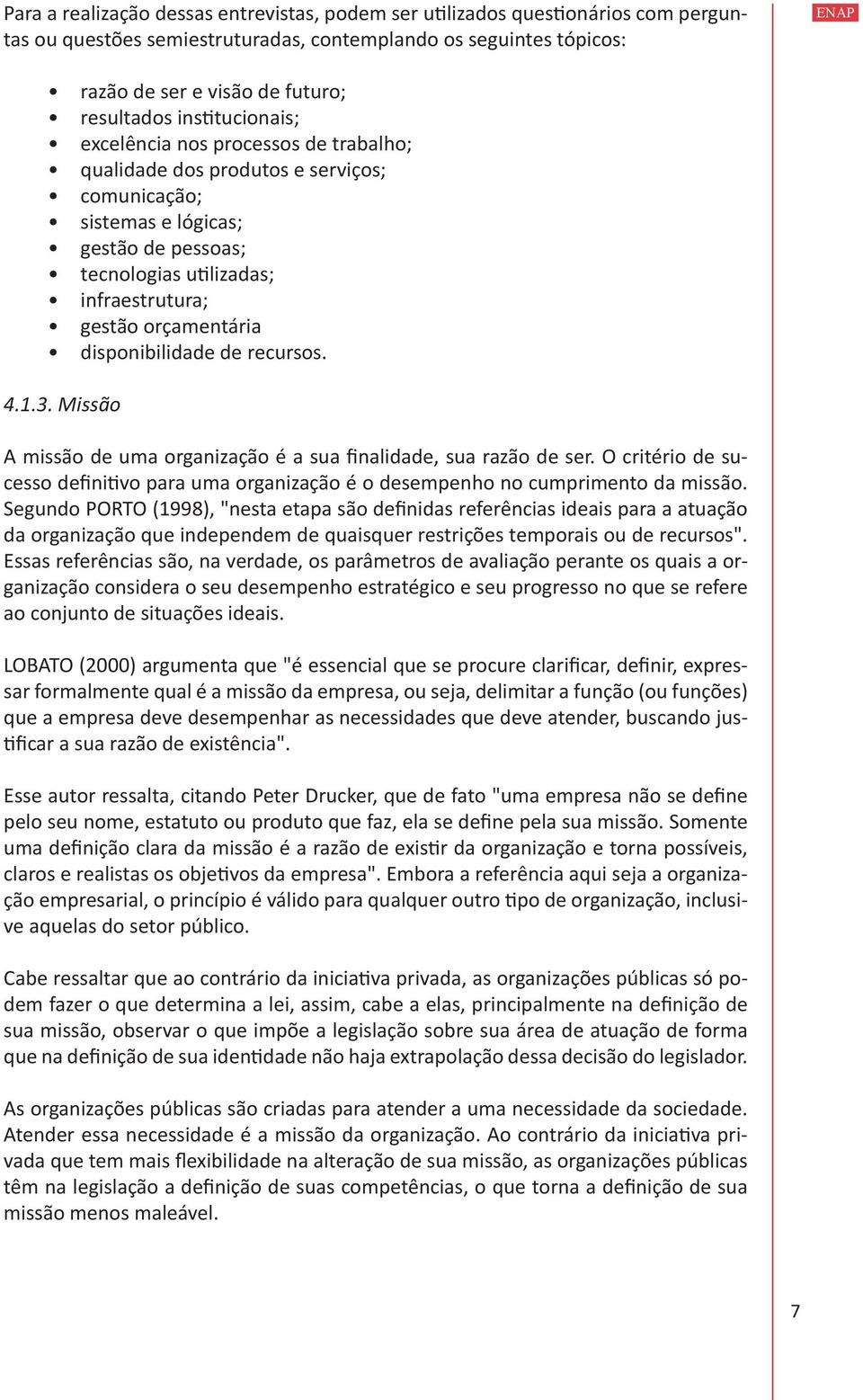 orçamentária disponibilidade de recursos. 4.1.3. Missão A missão de uma organização é a sua finalidade, sua razão de ser.