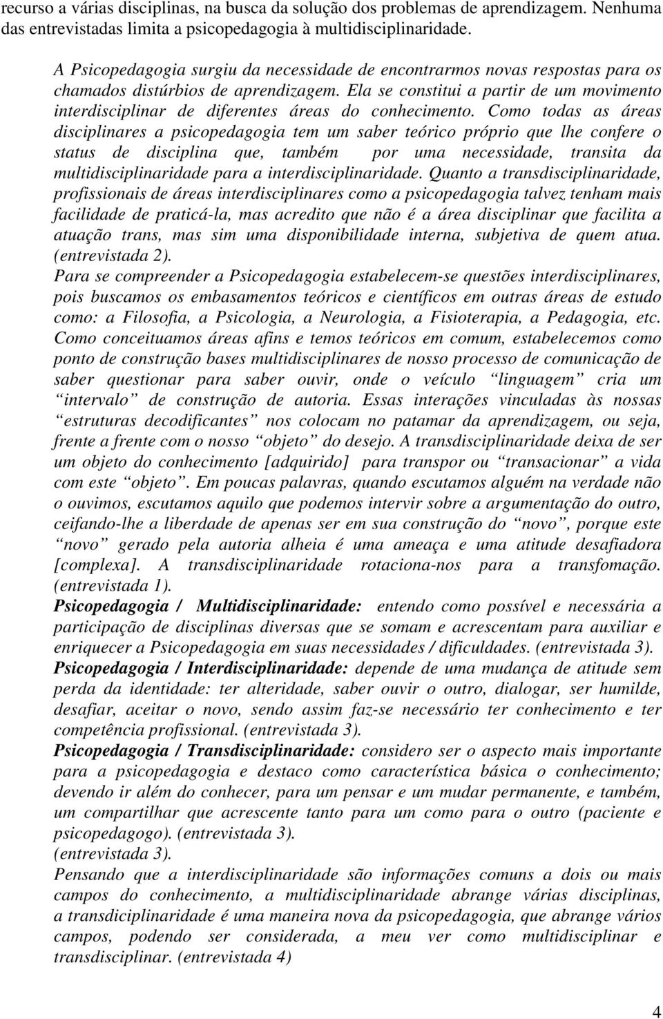 Ela se constitui a partir de um movimento interdisciplinar de diferentes áreas do conhecimento.