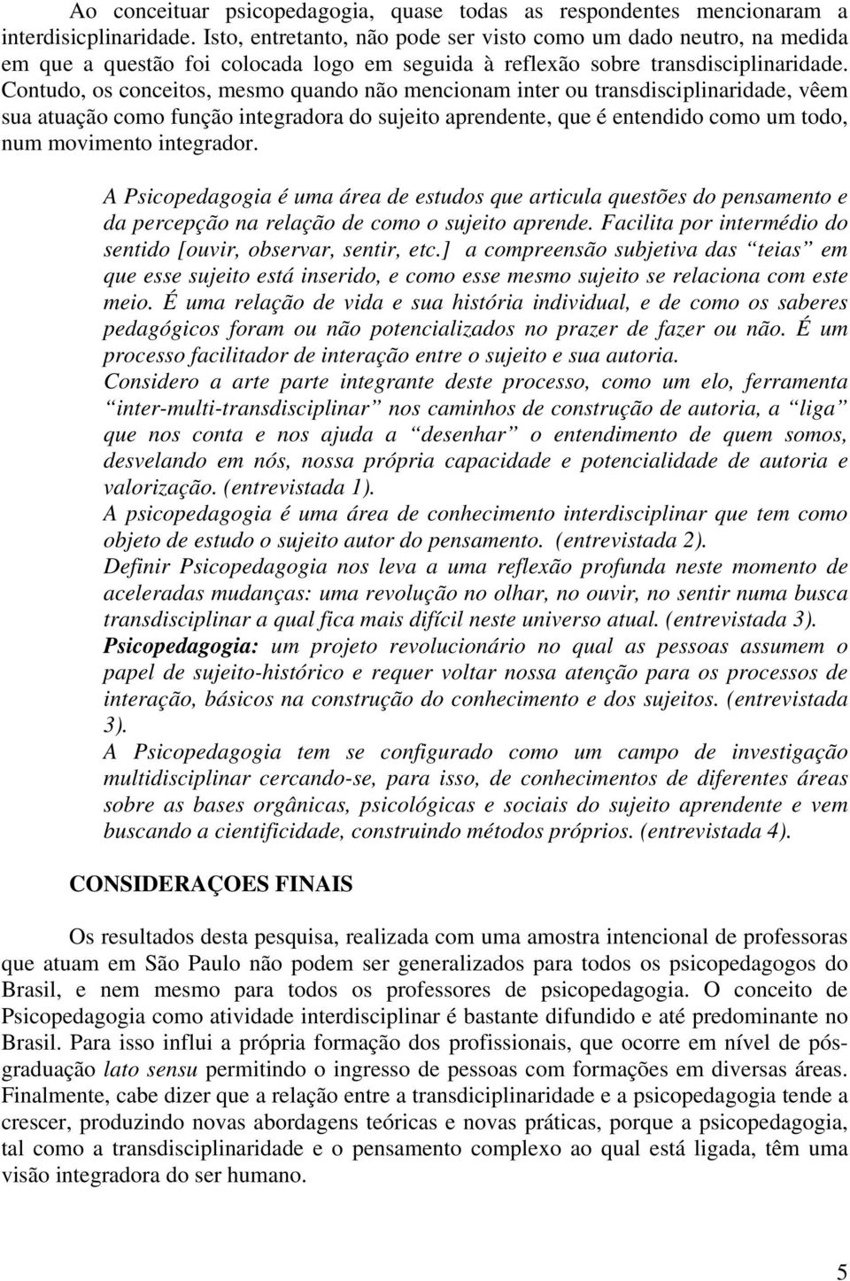 Contudo, os conceitos, mesmo quando não mencionam inter ou transdisciplinaridade, vêem sua atuação como função integradora do sujeito aprendente, que é entendido como um todo, num movimento