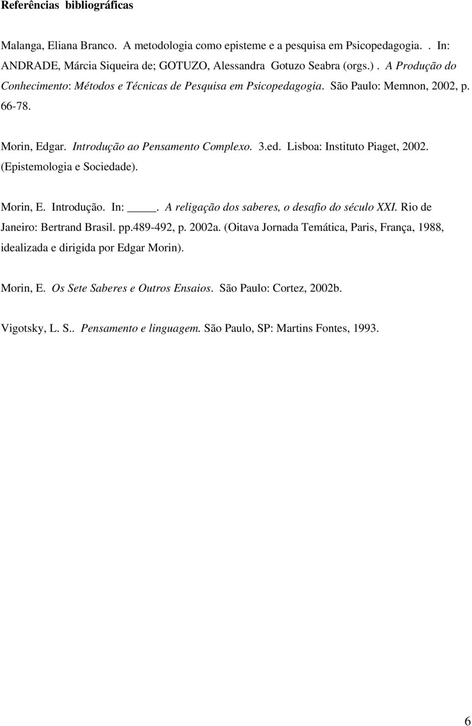 (Epistemologia e Sociedade). Morin, E. Introdução. In:. A religação dos saberes, o desafio do século XXI. Rio de Janeiro: Bertrand Brasil. pp.489-492, p. 2002a.