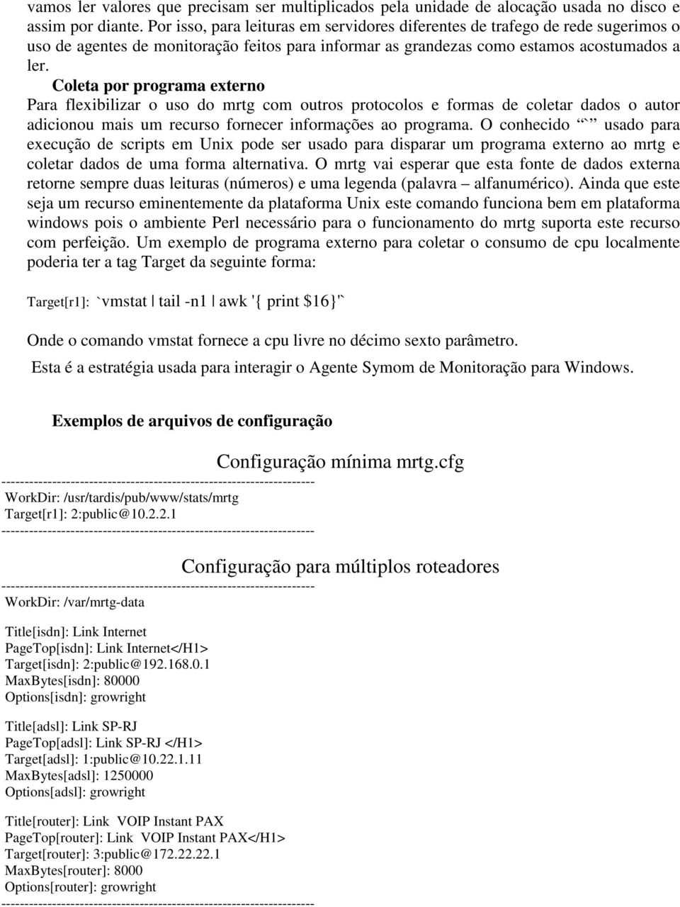 Coleta por programa externo Para flexibilizar o uso do mrtg com outros protocolos e formas de coletar dados o autor adicionou mais um recurso fornecer informações ao programa.