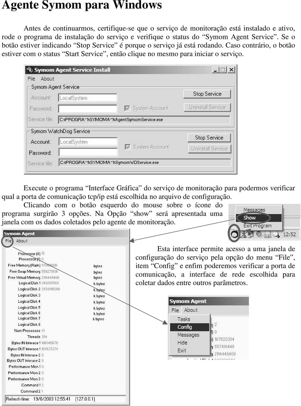 Execute o programa Interface Gráfica do serviço de monitoração para podermos verificar qual a porta de comunicação tcp/ip está escolhida no arquivo de configuração.