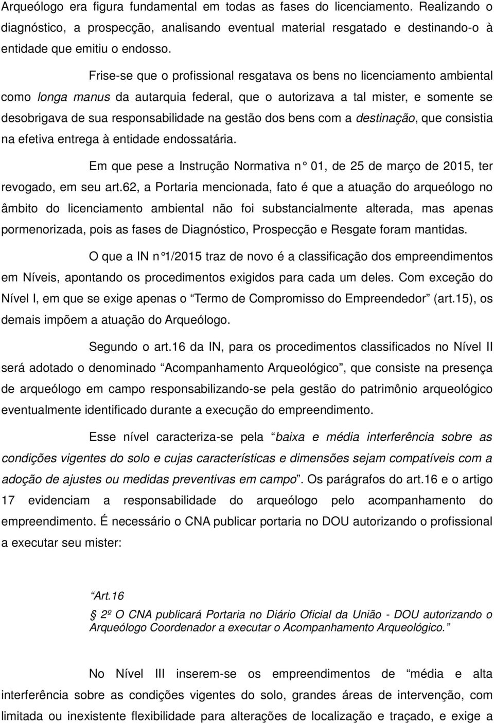 gestão dos bens com a destinação, que consistia na efetiva entrega à entidade endossatária. Em que pese a Instrução Normativa n 01, de 25 de março de 2015, ter revogado, em seu art.