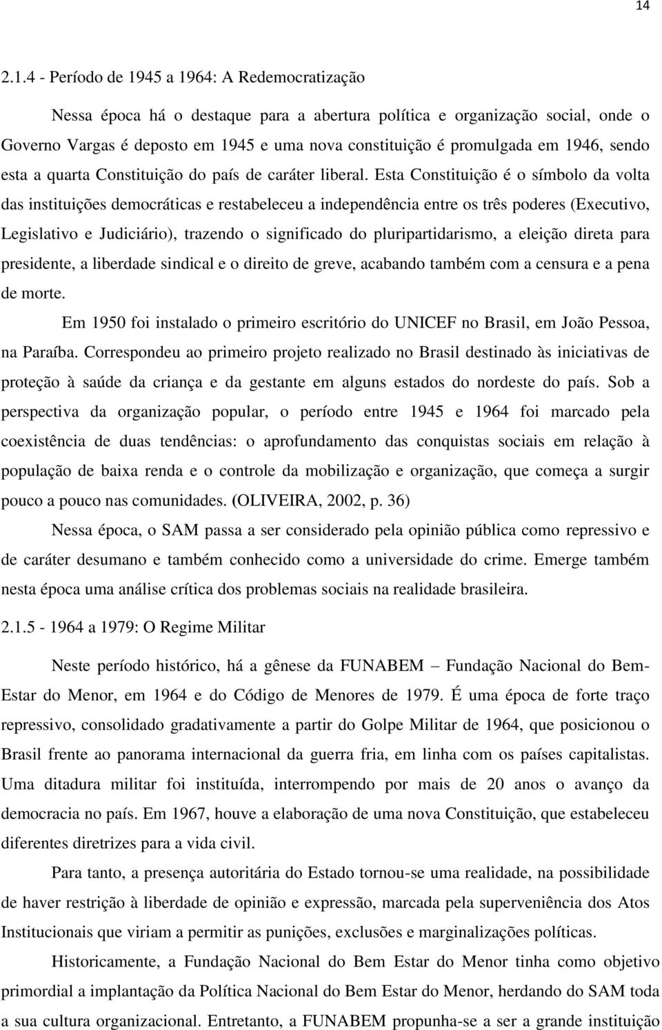 Esta Constituição é o símbolo da volta das instituições democráticas e restabeleceu a independência entre os três poderes (Executivo, Legislativo e Judiciário), trazendo o significado do