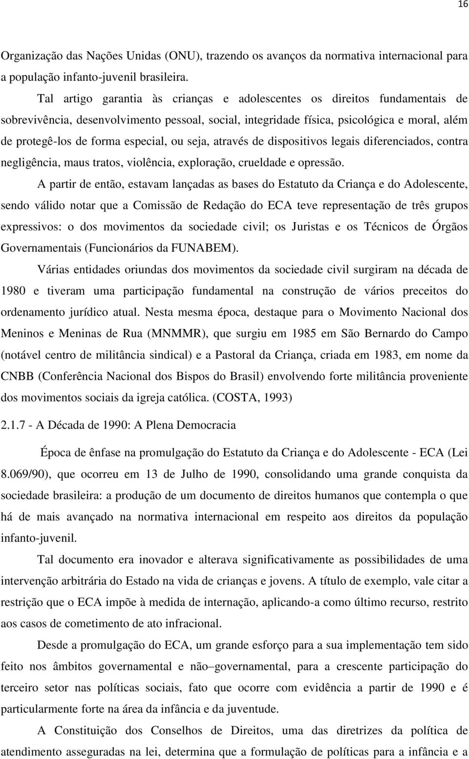 especial, ou seja, através de dispositivos legais diferenciados, contra negligência, maus tratos, violência, exploração, crueldade e opressão.