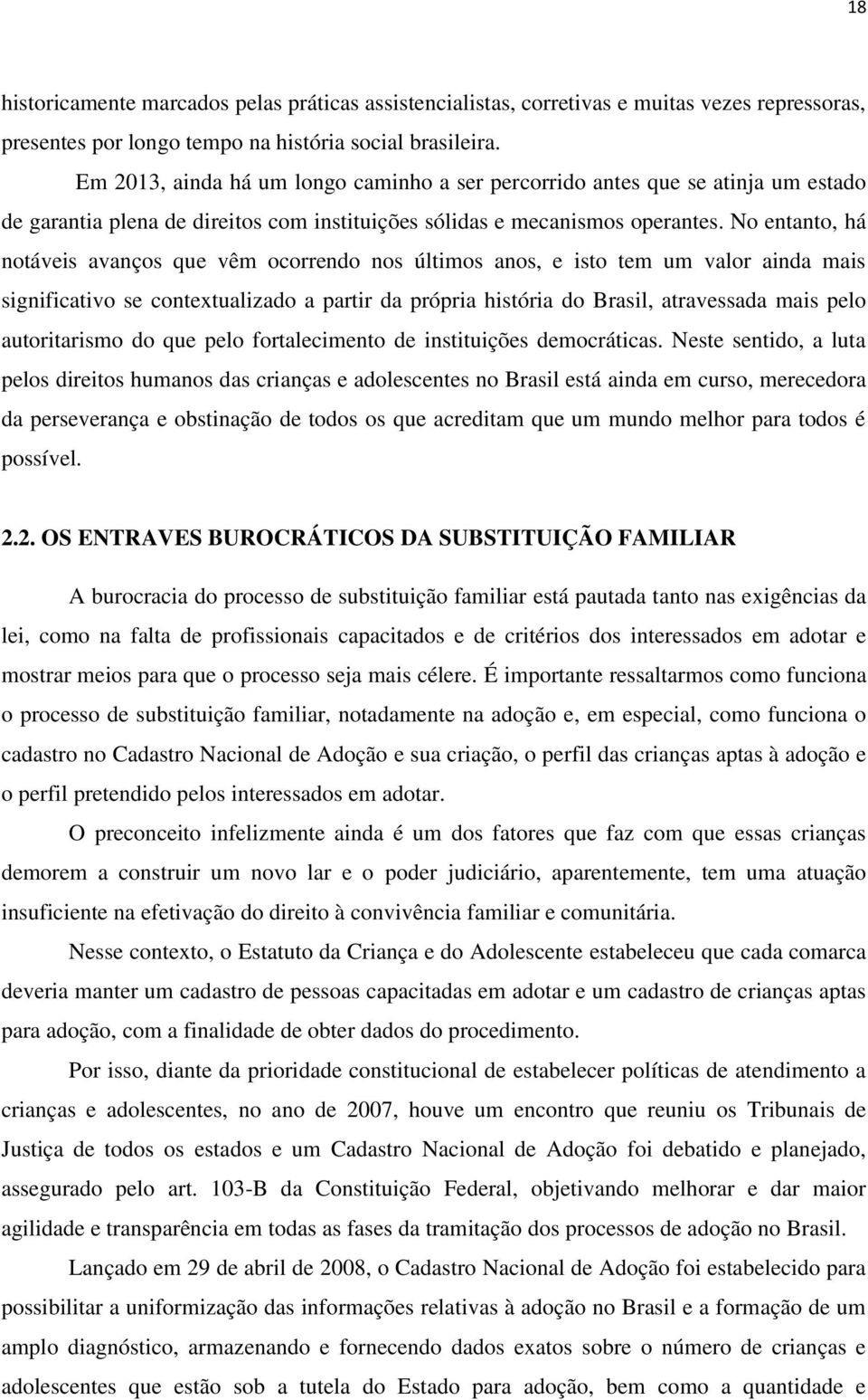 No entanto, há notáveis avanços que vêm ocorrendo nos últimos anos, e isto tem um valor ainda mais significativo se contextualizado a partir da própria história do Brasil, atravessada mais pelo