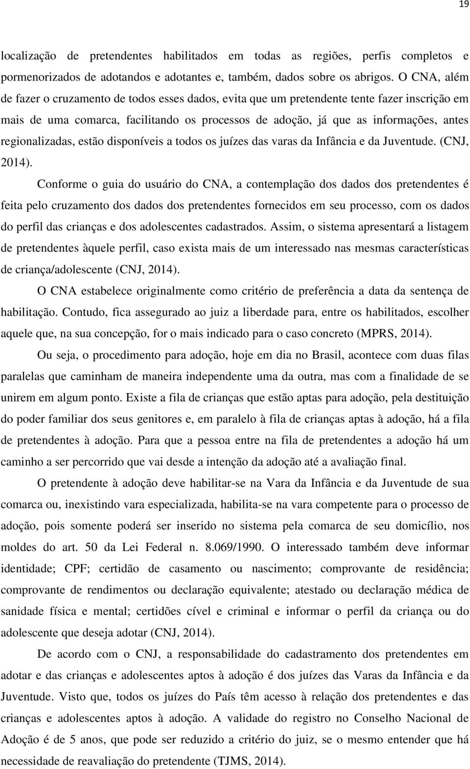 regionalizadas, estão disponíveis a todos os juízes das varas da Infância e da Juventude. (CNJ, 2014).