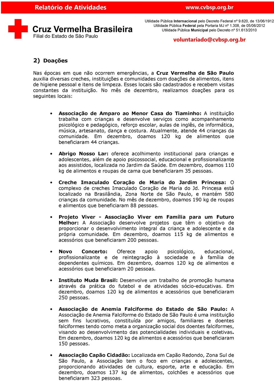 No mês de dezembro, realizamos doações para os seguintes locais: Associação de Amparo ao Menor Casa do Tiaminho: A instituição trabalha com crianças e desenvolve serviços como acompanhamento