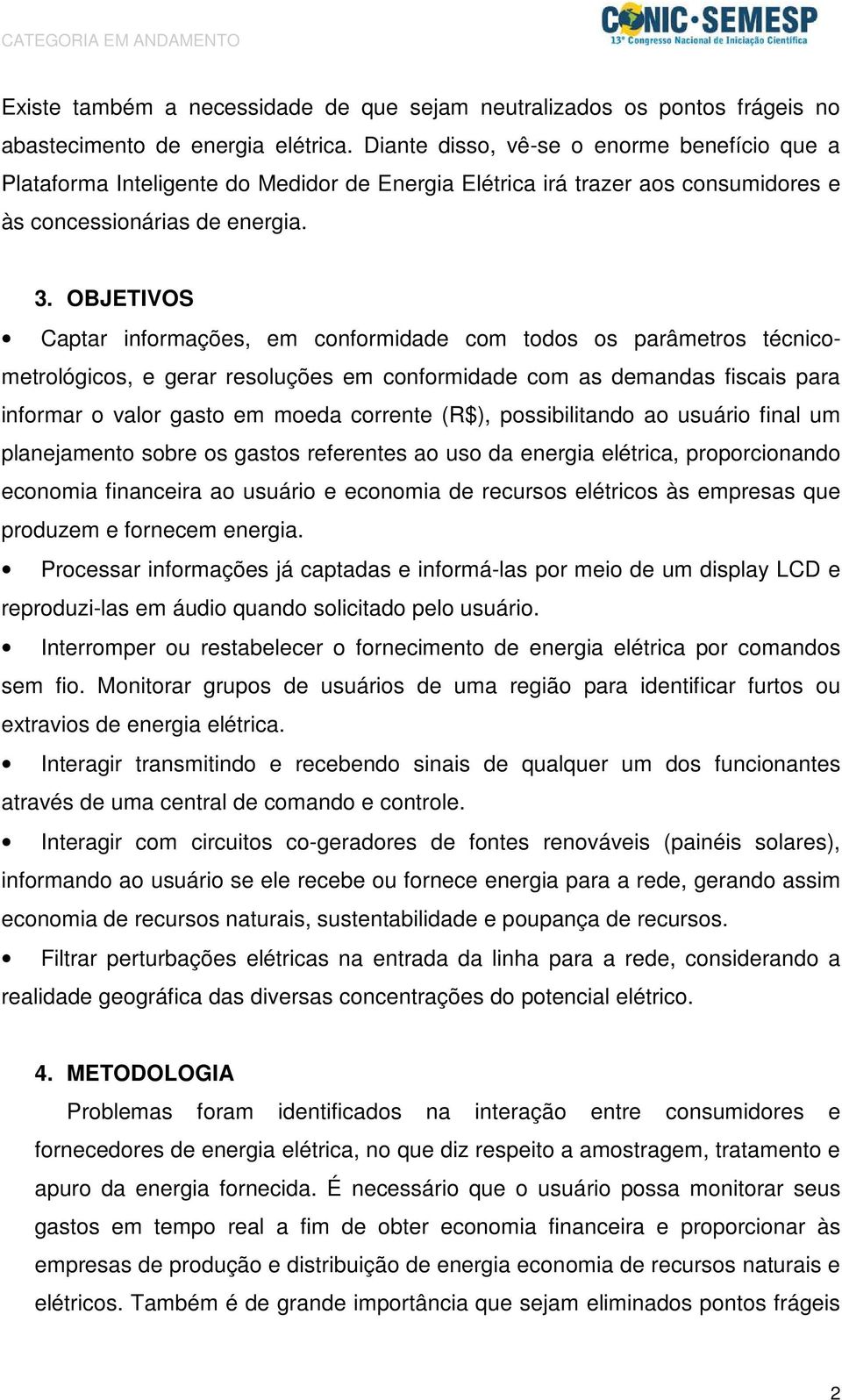 OBJETIVOS Captar informações, em conformidade com todos os parâmetros técnicometrológicos, e gerar resoluções em conformidade com as demandas fiscais para informar o valor gasto em moeda corrente