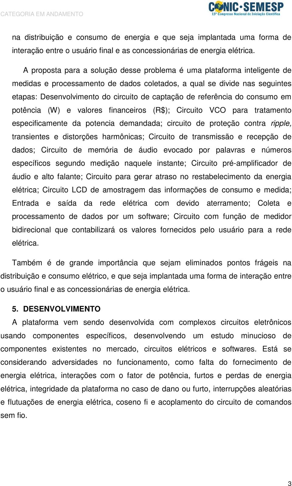 referência do consumo em potência (W) e valores financeiros (R$); Circuito VCO para tratamento especificamente da potencia demandada; circuito de proteção contra ripple, transientes e distorções