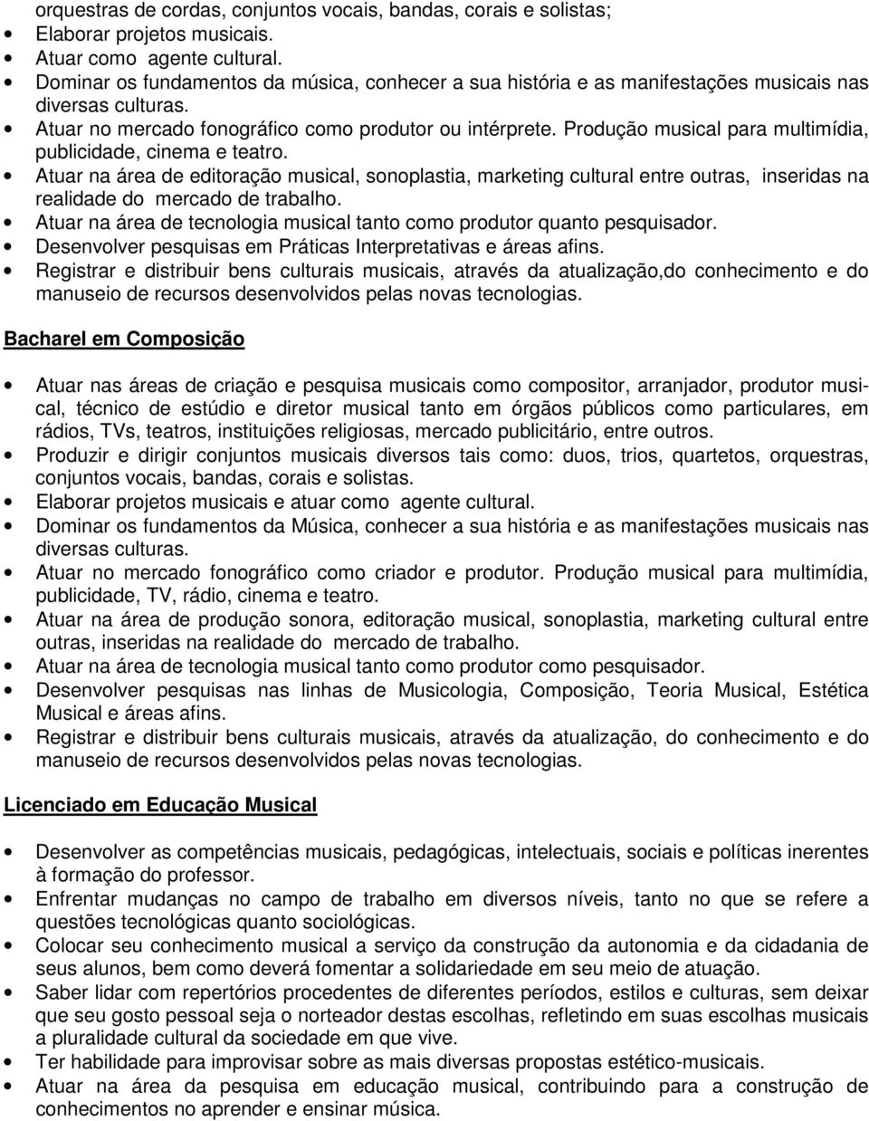 Produção musical para multimídia, publicidade, cinema e teatro. Atuar na área de editoração musical, sonoplastia, marketing cultural entre outras, inseridas na realidade do mercado de trabalho.