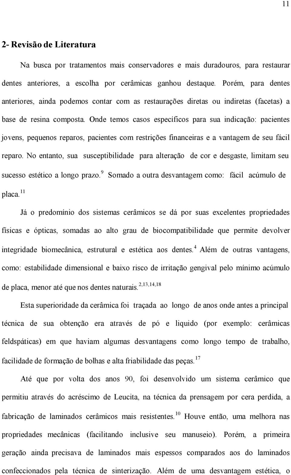 Onde temos casos específicos para sua indicação: pacientes jovens, pequenos reparos, pacientes com restrições financeiras e a vantagem de seu fácil reparo.