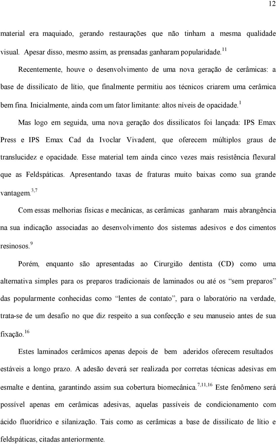 Inicialmente, ainda com um fator limitante: altos níveis de opacidade.