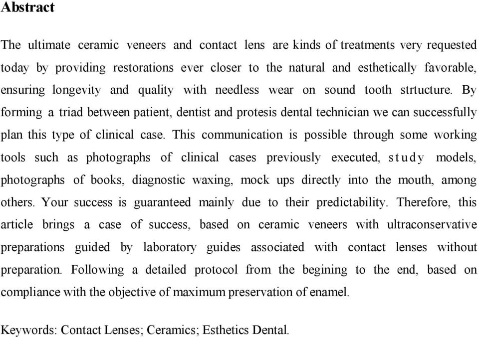 This communication is possible through some working tools such as photographs of clinical cases previously executed, study models, photographs of books, diagnostic waxing, mock ups directly into the