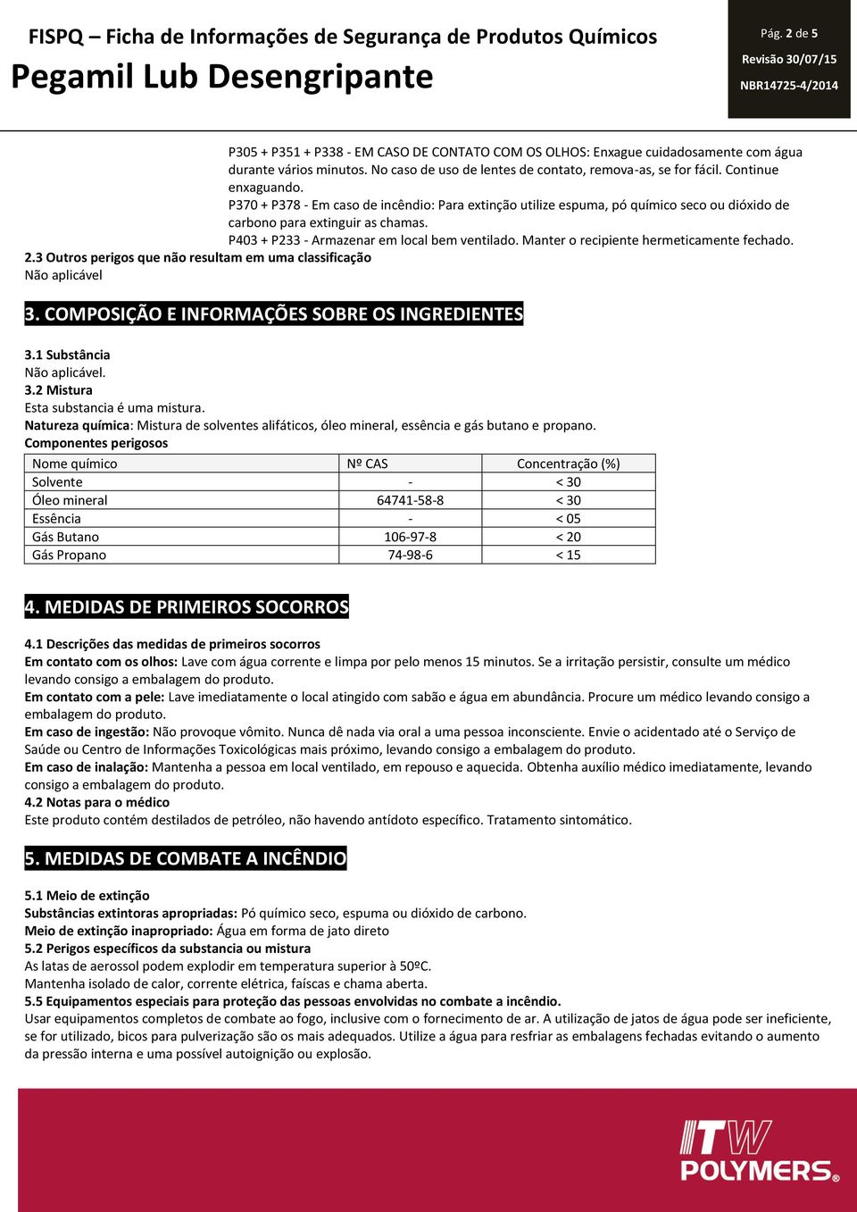 Manter o recipiente hermeticamente fechado. 2.3 Outros perigos que não resultam em uma classificação Não aplicável 3. COMPOSIÇÃO E INFORMAÇÕES SOBRE OS INGREDIENTES 3.1 Substância Não aplicável. 3.2 Mistura Esta substancia é uma mistura.