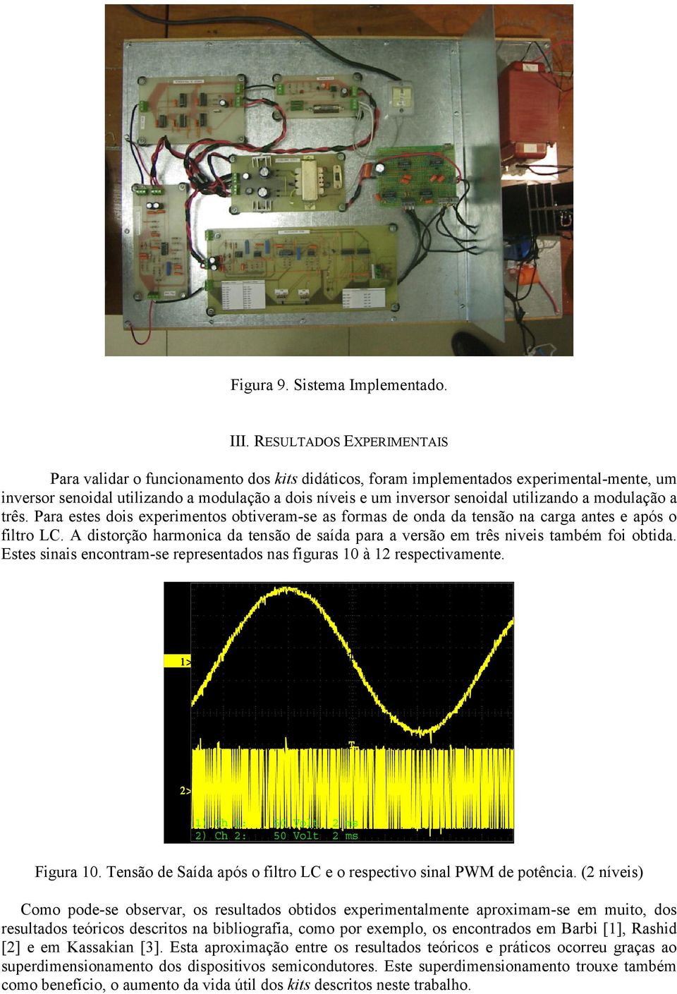 utilizando a modulação a três. Para estes dois experimentos obtiveram-se as formas de onda da tensão na carga antes e após o filtro LC.