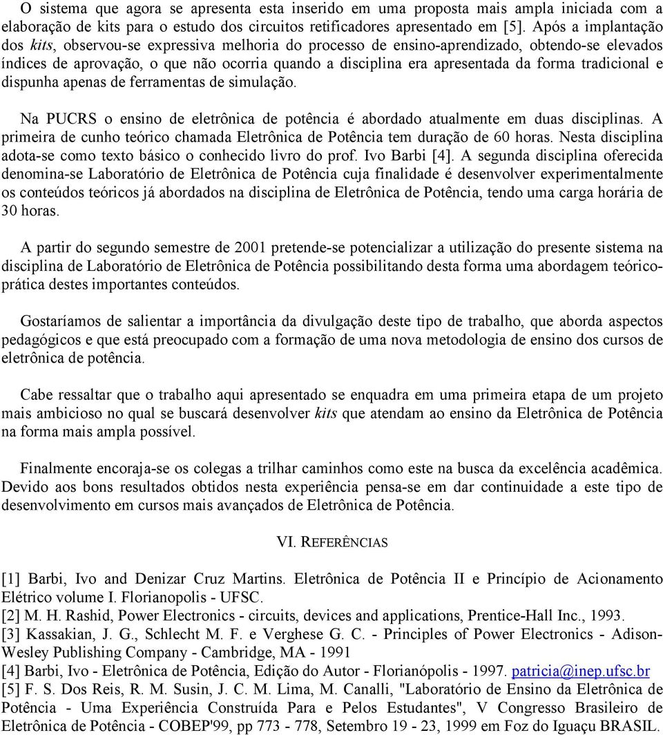 forma tradicional e dispunha apenas de ferramentas de simulação. Na PUCRS o ensino de eletrônica de potência é abordado atualmente em duas disciplinas.