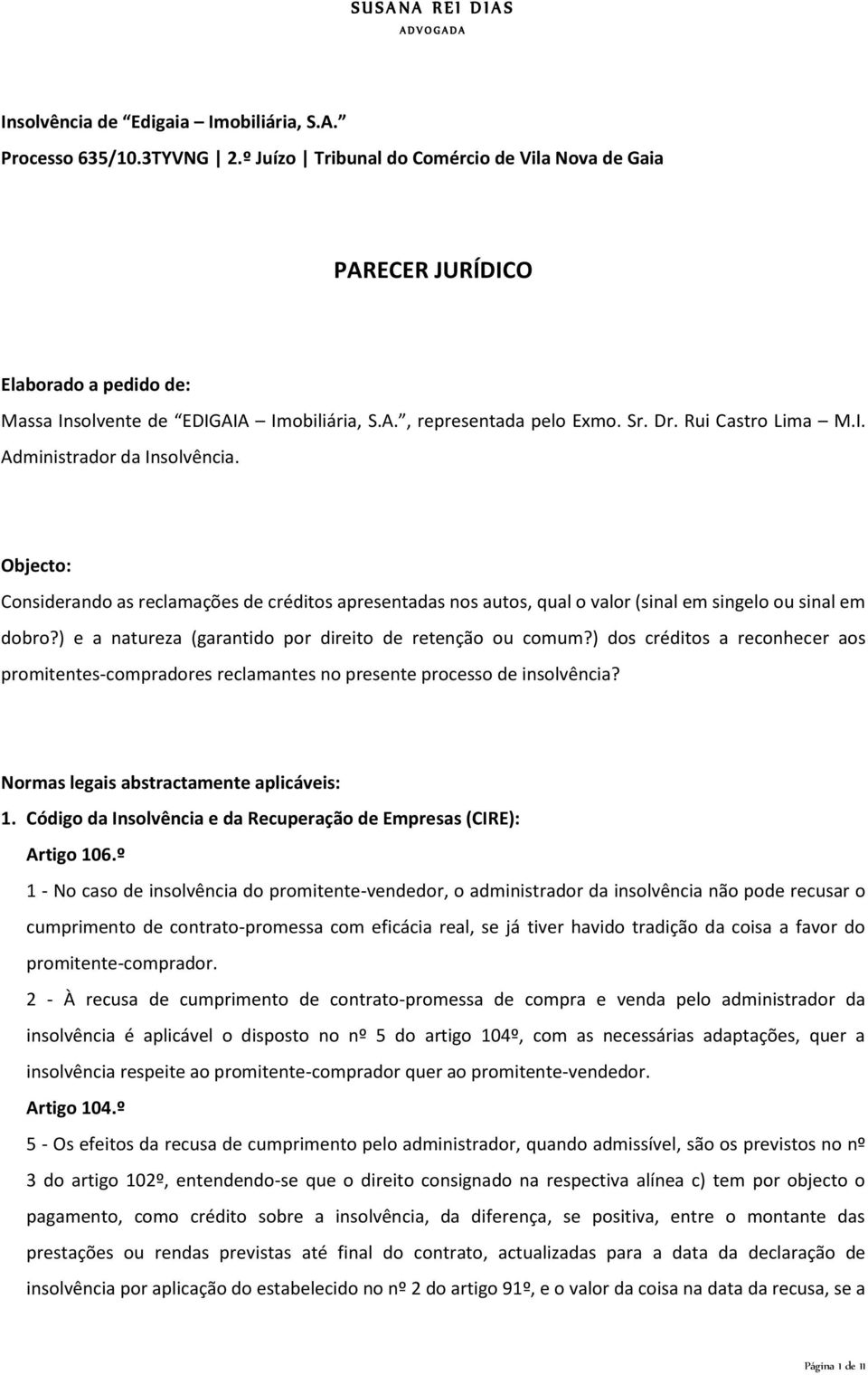 Objecto: Considerando as reclamações de créditos apresentadas nos autos, qual o valor (sinal em singelo ou sinal em dobro?) e a natureza (garantido por direito de retenção ou comum?