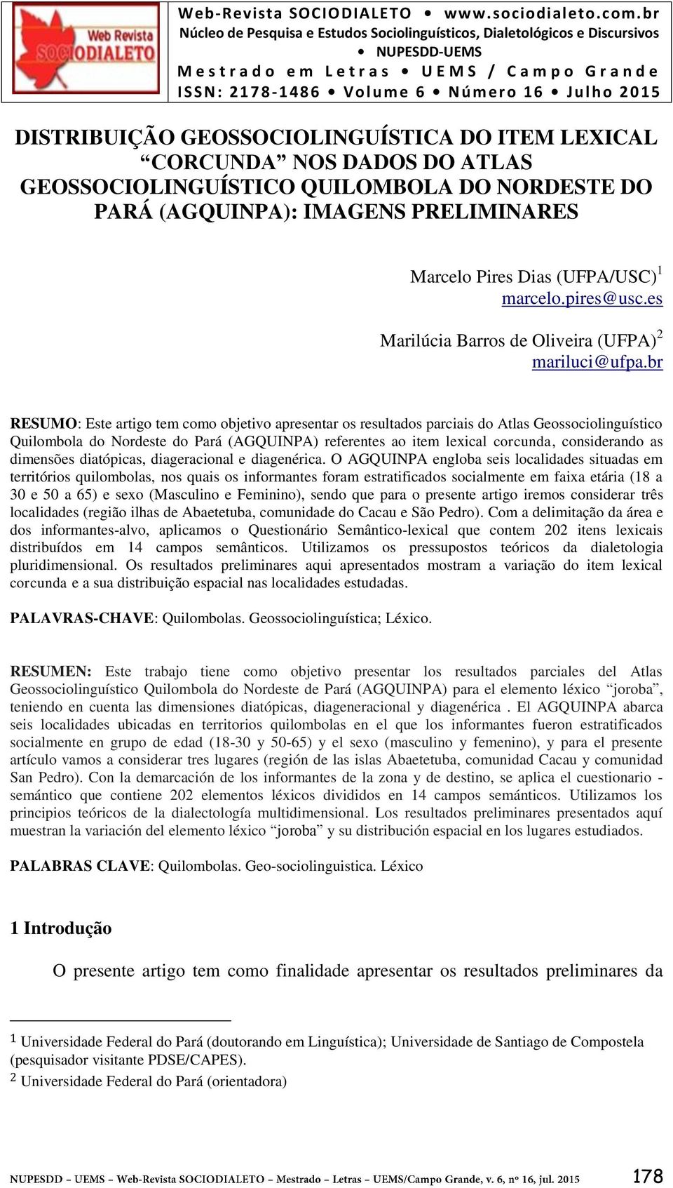 br RESUMO: Este artigo tem como objetivo apresentar os resultados parciais do Atlas Geossociolinguístico Quilombola do Nordeste do Pará (AGQUINPA) referentes ao item lexical corcunda, considerando as