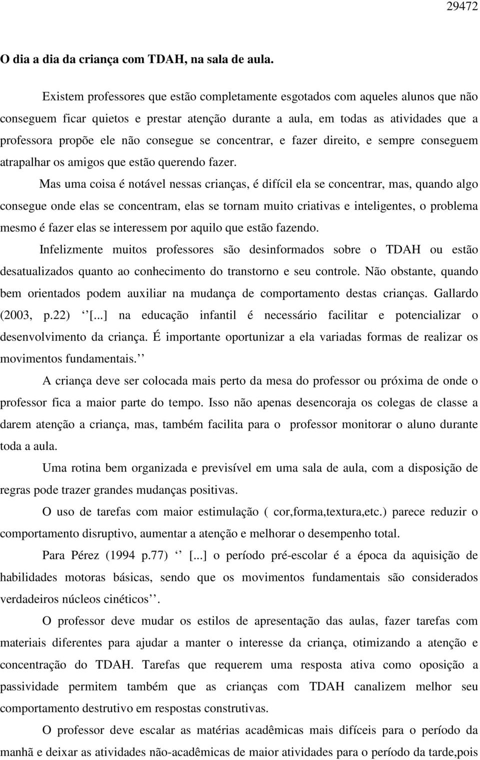 consegue se concentrar, e fazer direito, e sempre conseguem atrapalhar os amigos que estão querendo fazer.