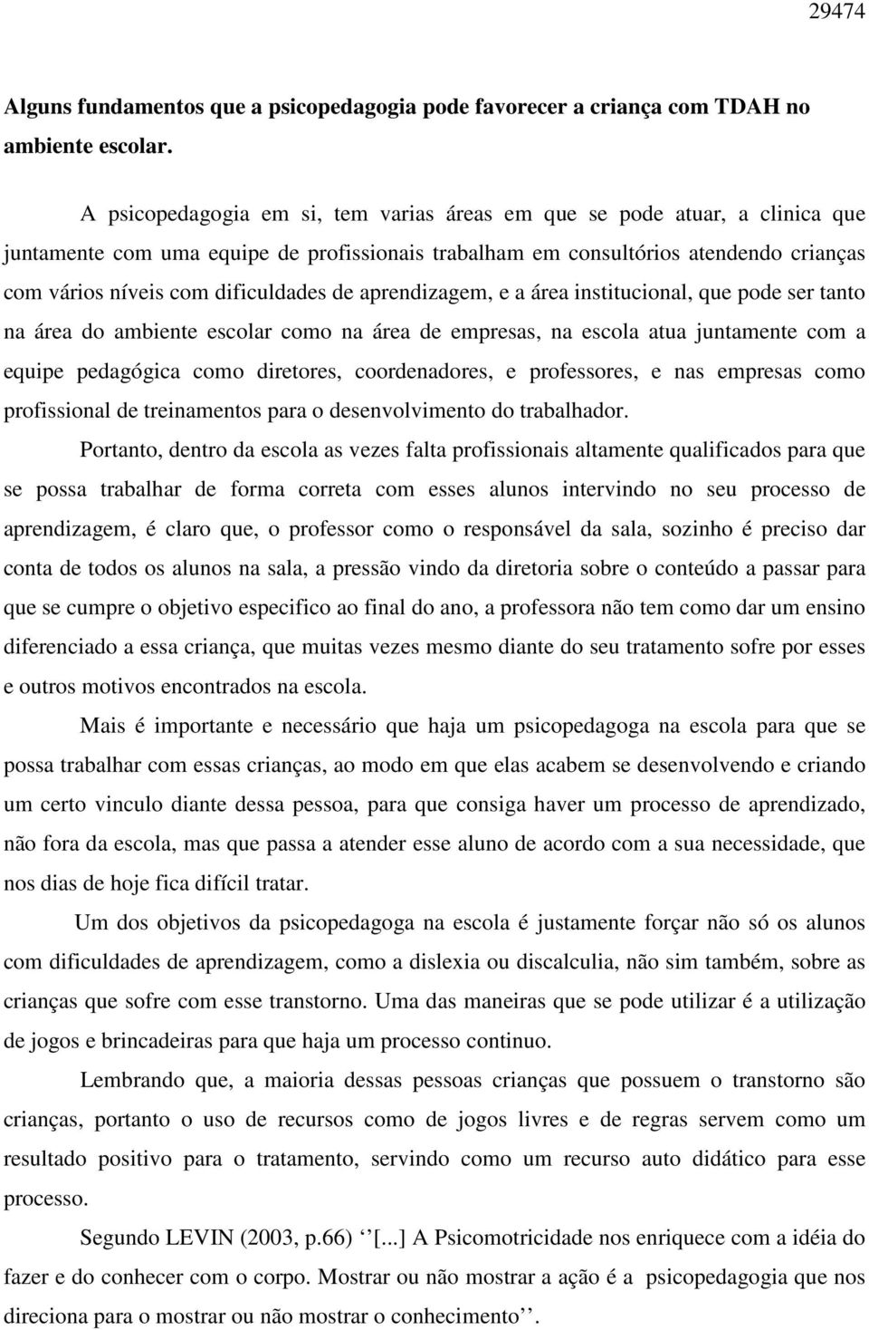 de aprendizagem, e a área institucional, que pode ser tanto na área do ambiente escolar como na área de empresas, na escola atua juntamente com a equipe pedagógica como diretores, coordenadores, e