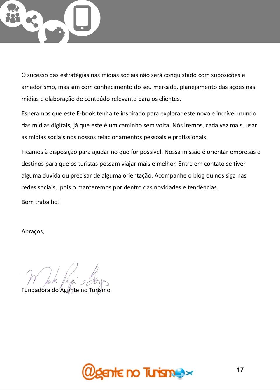 Nós iremos, cada vez mais, usar as mídias sociais nos nossos relacionamentos pessoais e profissionais. Ficamos à disposição para ajudar no que for possível.