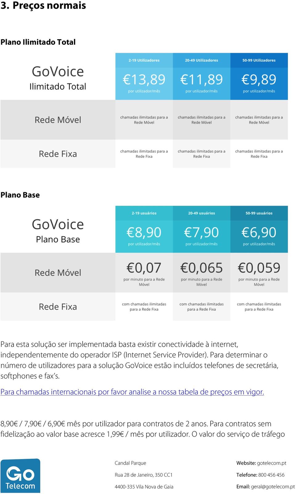 Para determinar o número de utilizadores para a solução GoVoice estão incluídos telefones de secretária, softphones e fax s.