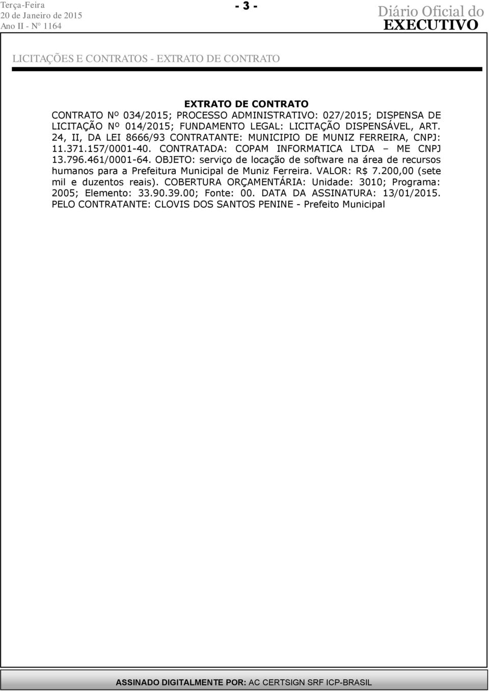 461/0001-64. OBJETO: serviço de locação de software na área de recursos humanos para a Prefeitura Municipal de Muniz Ferreira. VALOR: R$ 7.200,00 (sete mil e duzentos reais).