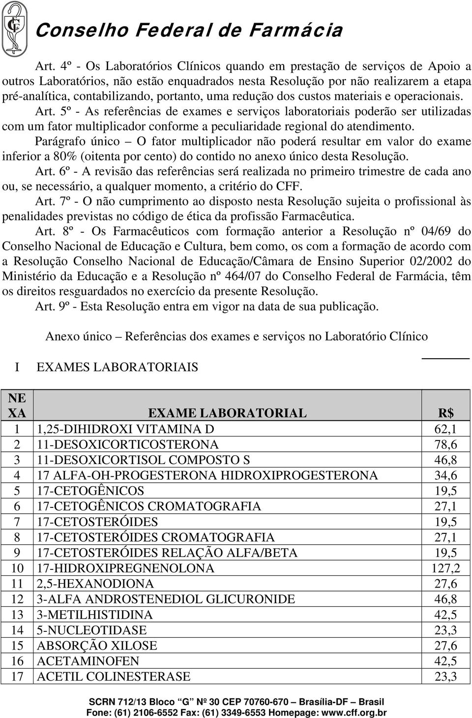 5º - As referências de exames e serviços laboratoriais poderão ser utilizadas com um fator multiplicador conforme a peculiaridade regional do atendimento.