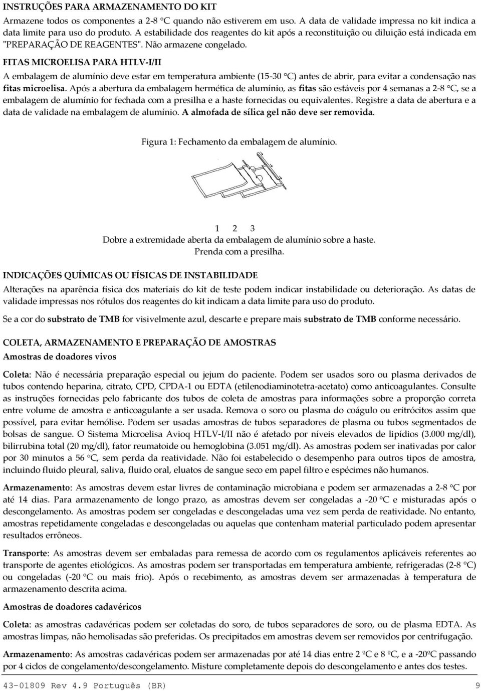 FITAS MICROELISA PARA HTLV-I/II A embalagem de alumínio deve estar em temperatura ambiente (15-30 C) antes de abrir, para evitar a condensação nas fitas microelisa.