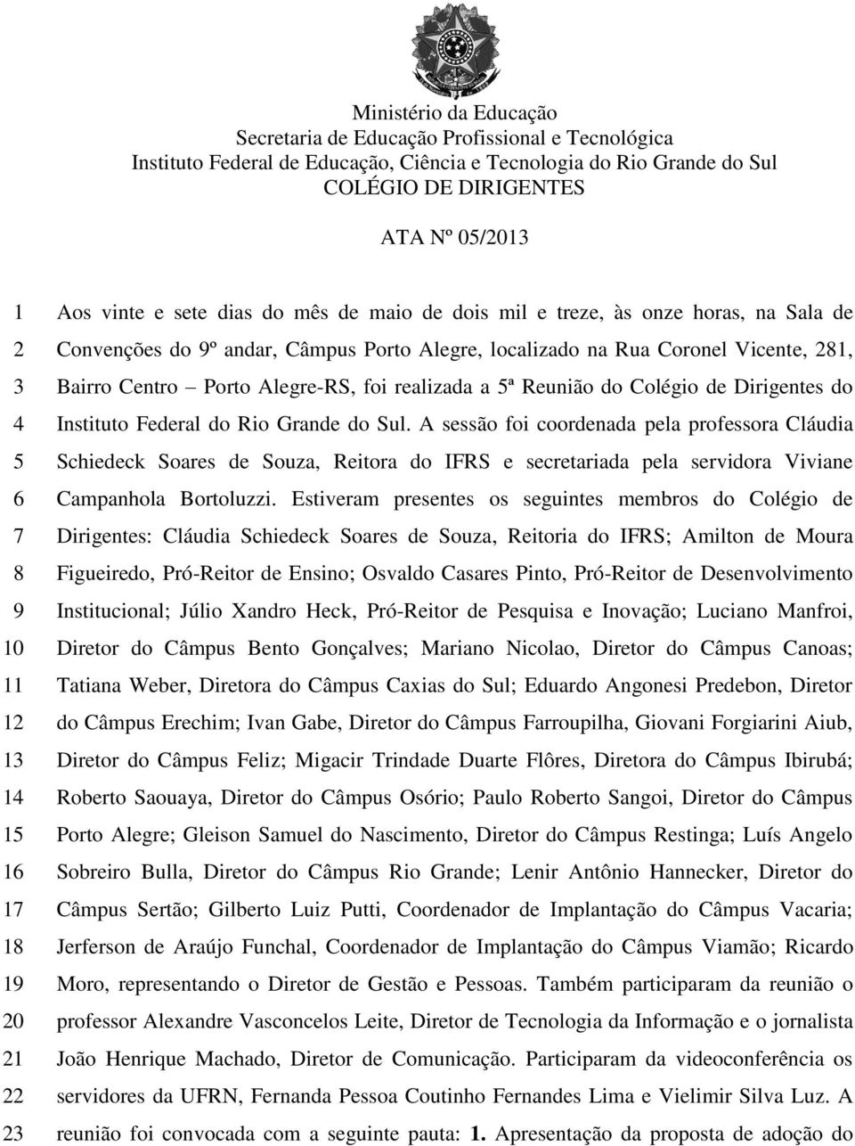 Vicente, 281, Bairro Centro Porto Alegre-RS, foi realizada a 5ª Reunião do Colégio de Dirigentes do Instituto Federal do Rio Grande do Sul.