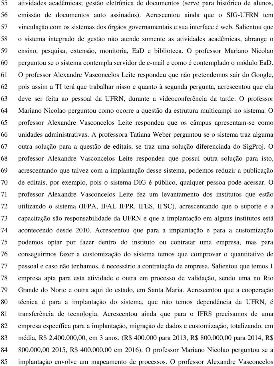 Salientou que o sistema integrado de gestão não atende somente as atividades acadêmicas, abrange o ensino, pesquisa, extensão, monitoria, EaD e biblioteca.