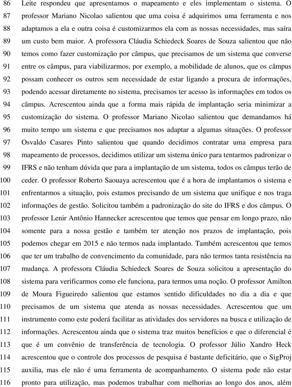 A professora Cláudia Schiedeck Soares de Souza salientou que não temos como fazer customização por câmpus, que precisamos de um sistema que converse entre os câmpus, para viabilizarmos, por exemplo,