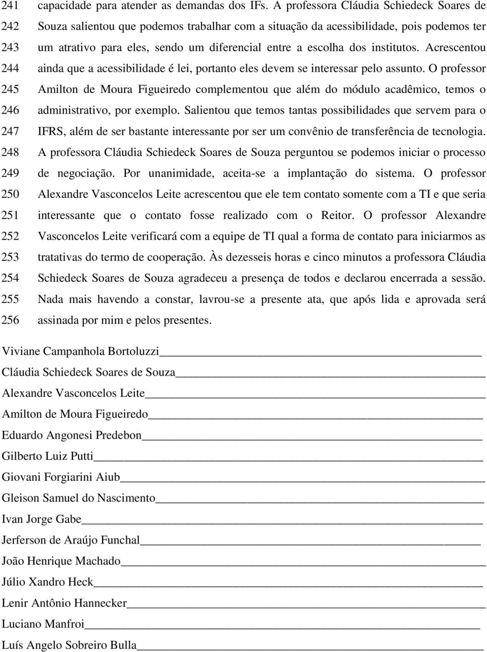 institutos. Acrescentou ainda que a acessibilidade é lei, portanto eles devem se interessar pelo assunto.