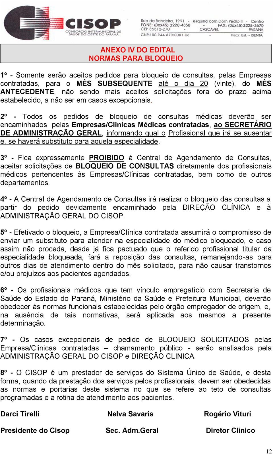 2º - Todos os pedidos de bloqueio de consultas médicas deverão ser encaminhados pelas Empresas/Clinicas Médicas contratadas, ao SECRETÁRIO DE ADMINISTRAÇÃO GERAL, informando qual o Profissional que