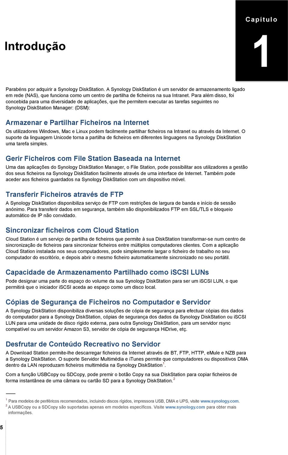 Para além disso, foi concebida para uma diversidade de aplicações, que lhe permitem executar as tarefas seguintes no Synology DiskStation Manager: (DSM): Armazenar e Partilhar Ficheiros na Internet