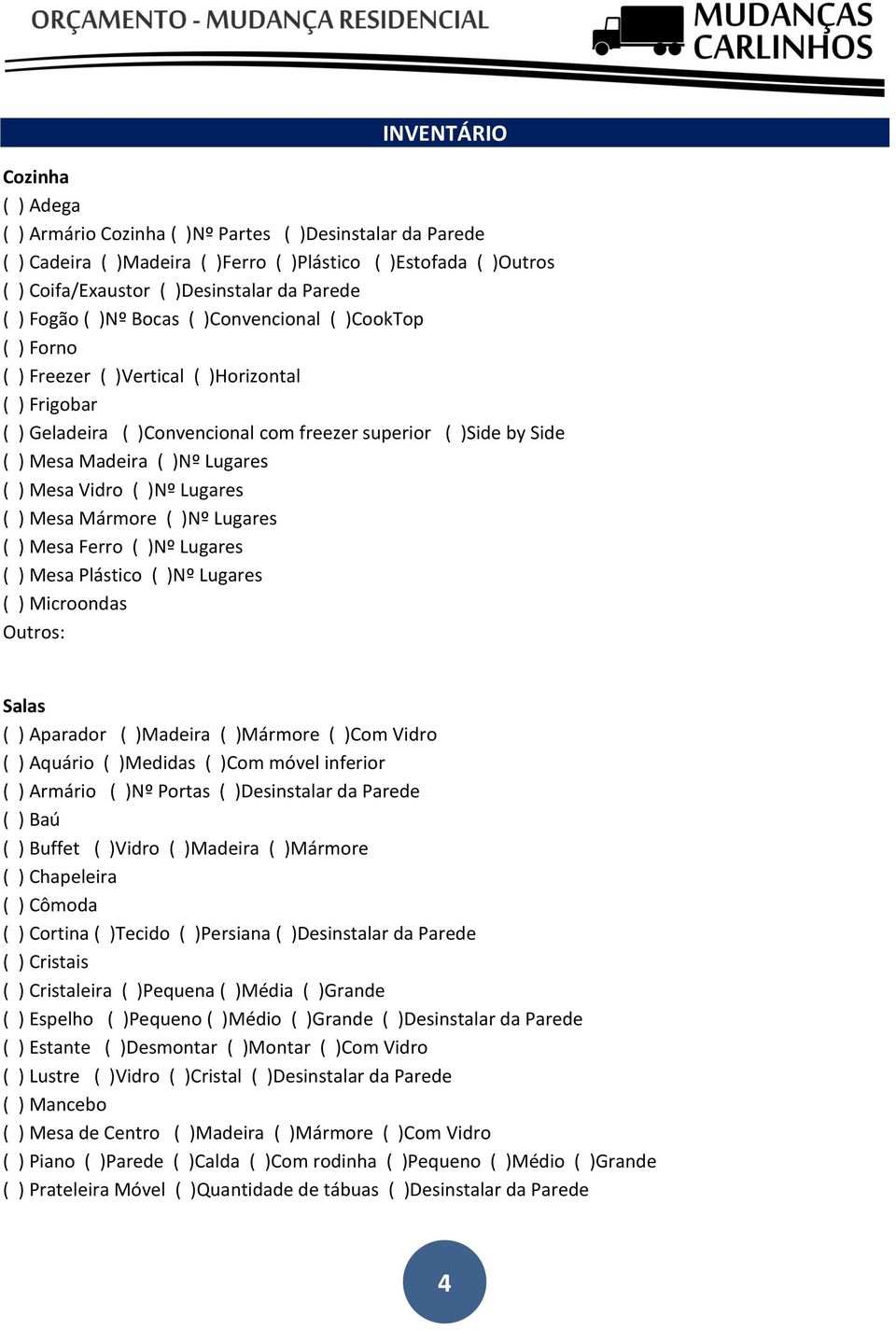 Lugares ( ) Mesa Vidro ( )Nº Lugares ( ) Mesa Mármore ( )Nº Lugares ( ) Mesa Ferro ( )Nº Lugares ( ) Mesa Plástico ( )Nº Lugares ( ) Microondas Salas ( ) Aparador ( )Madeira ( )Mármore ( )Com Vidro (