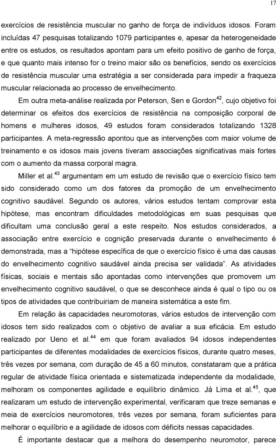 for o treino maior são os benefícios, sendo os exercícios de resistência muscular uma estratégia a ser considerada para impedir a fraqueza muscular relacionada ao processo de envelhecimento.