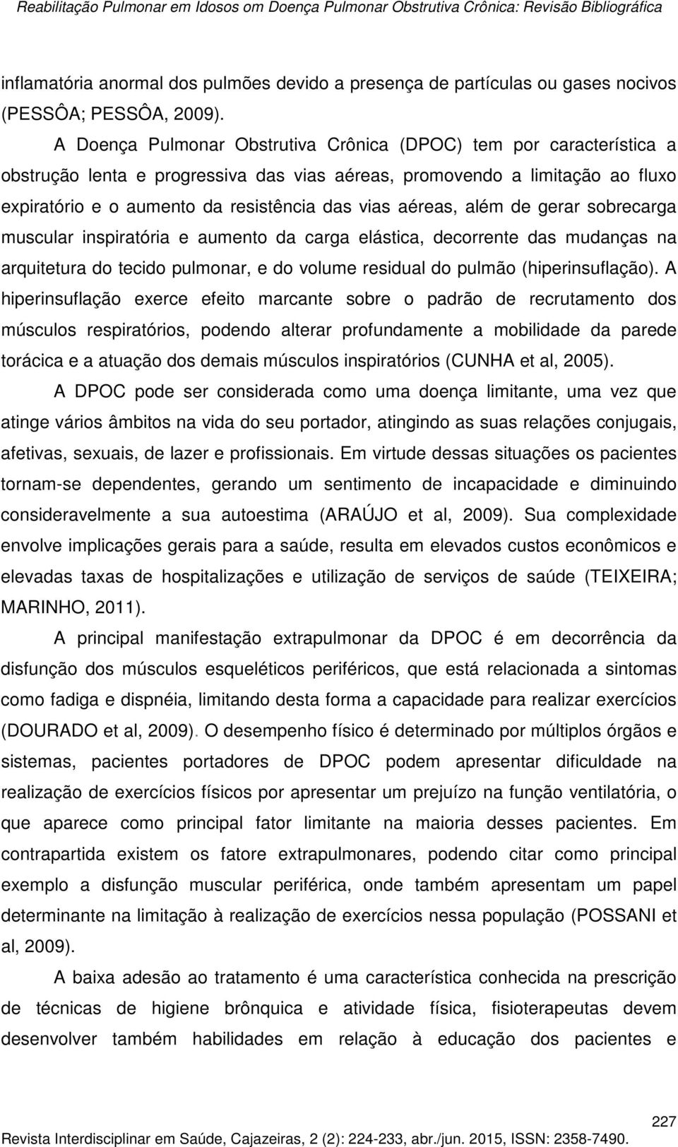 aéreas, além de gerar sobrecarga muscular inspiratória e aumento da carga elástica, decorrente das mudanças na arquitetura do tecido pulmonar, e do volume residual do pulmão (hiperinsuflação).