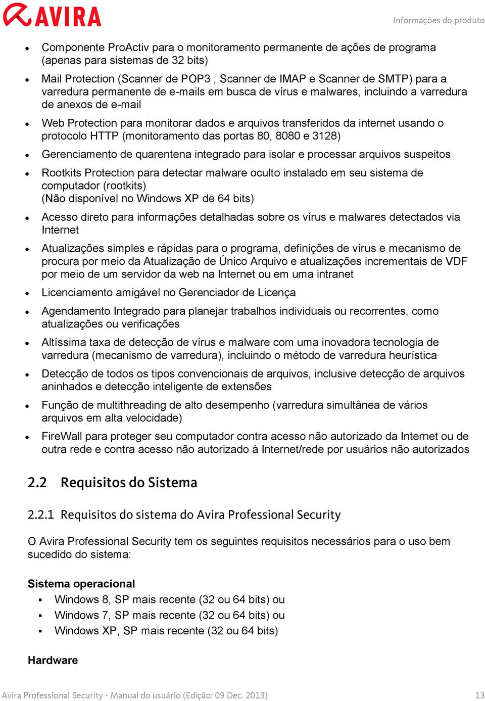 protocolo HTTP (monitoramento das portas 80, 8080 e 3128) Gerenciamento de quarentena integrado para isolar e processar arquivos suspeitos Rootkits Protection para detectar malware oculto instalado