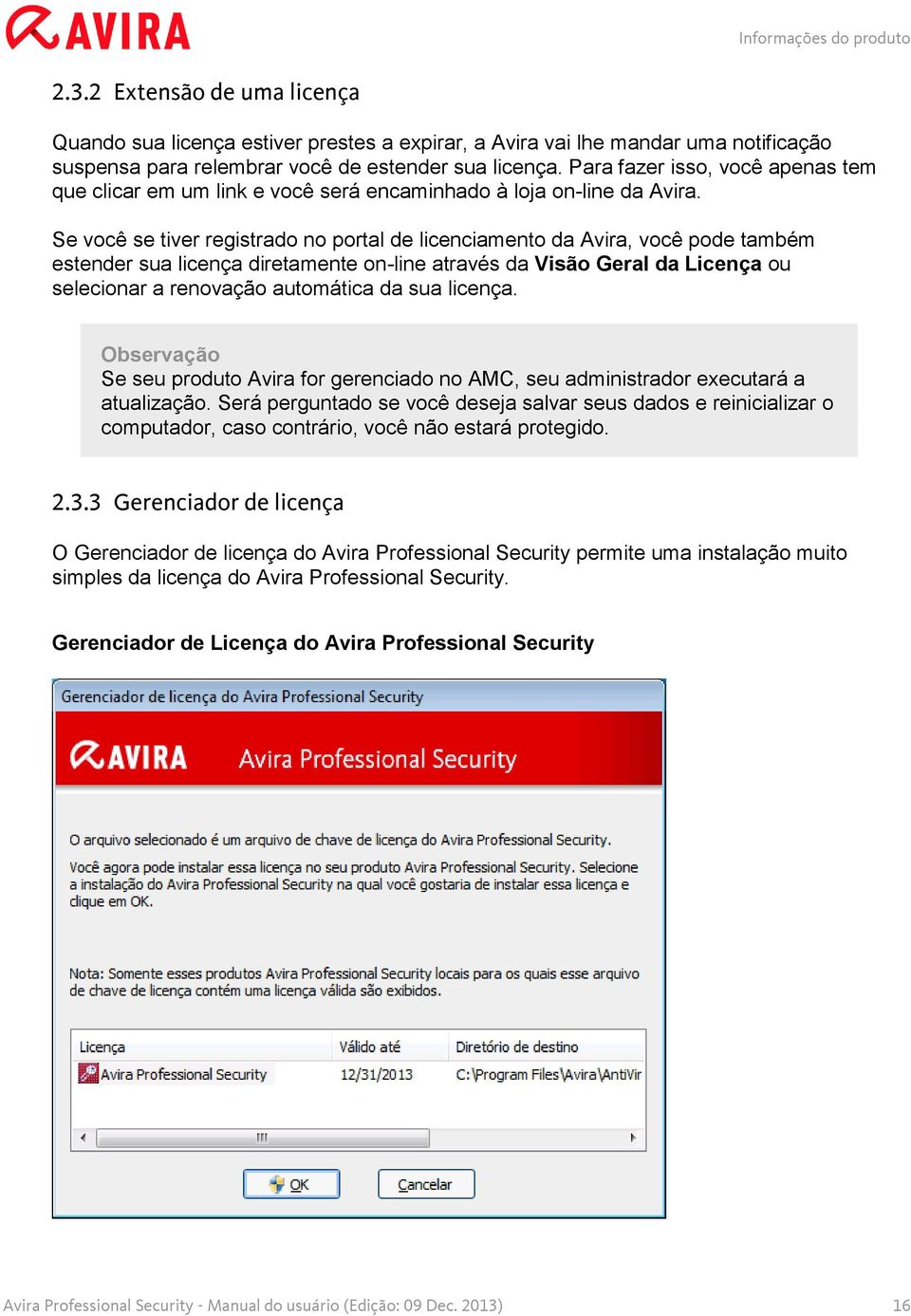 Se você se tiver registrado no portal de licenciamento da Avira, você pode também estender sua licença diretamente on-line através da Visão Geral da Licença ou selecionar a renovação automática da