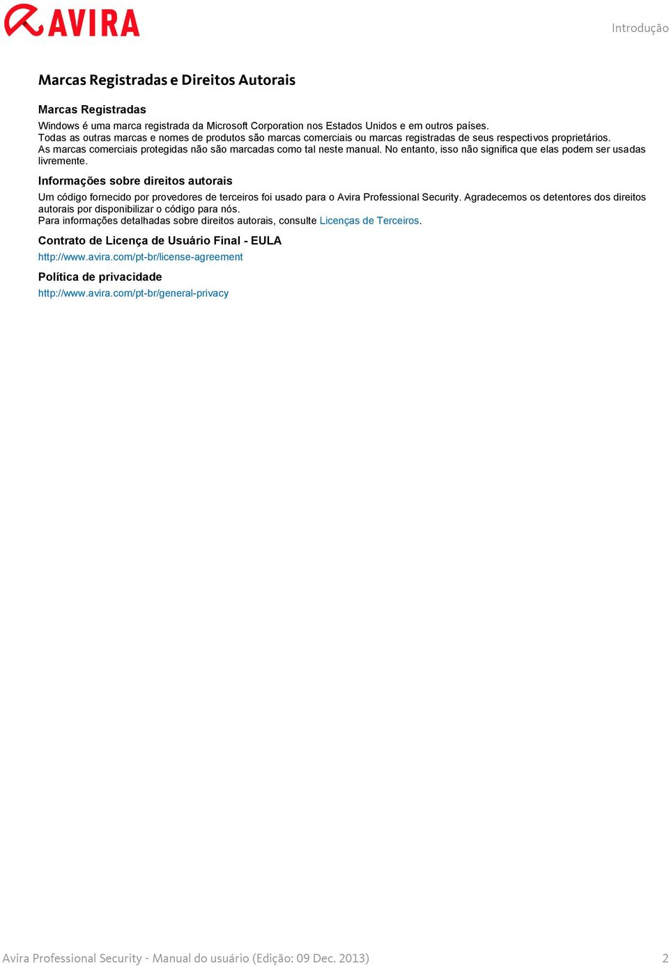 No entanto, isso não significa que elas podem ser usadas livremente. Informações sobre direitos autorais Um código fornecido por provedores de terceiros foi usado para o Avira Professional Security.