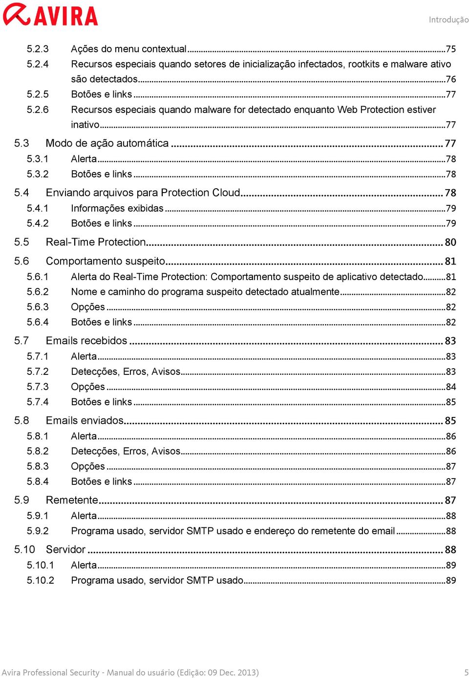 .. 80 5.6 Comportamento suspeito... 81 5.6.1 Alerta do Real-Time Protection: Comportamento suspeito de aplicativo detectado... 81 5.6.2 Nome e caminho do programa suspeito detectado atualmente... 82 5.