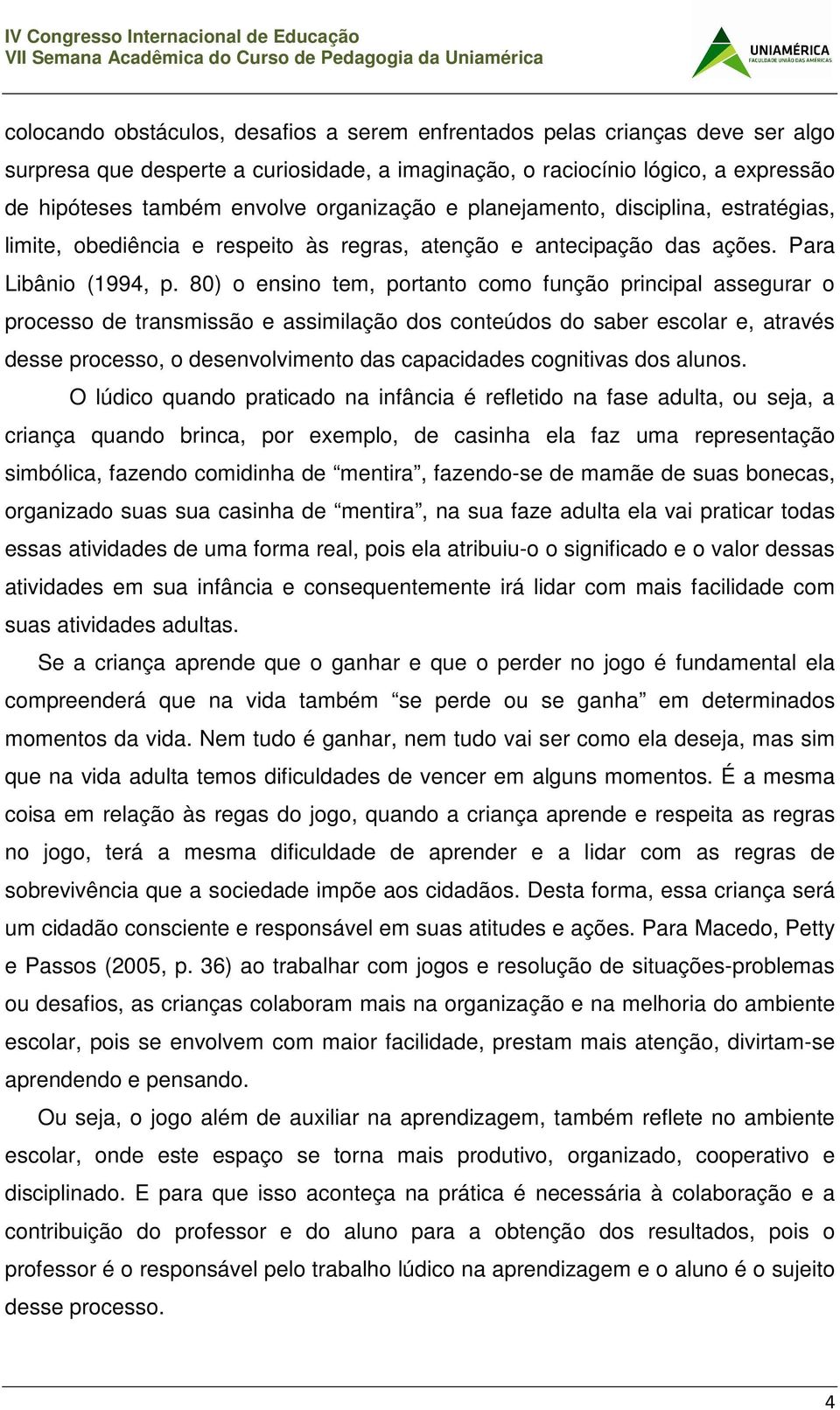 80) o ensino tem, portanto como função principal assegurar o processo de transmissão e assimilação dos conteúdos do saber escolar e, através desse processo, o desenvolvimento das capacidades