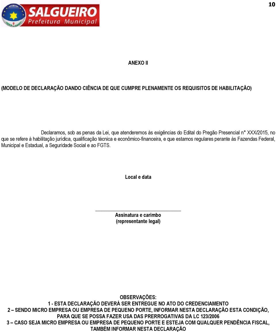 FGTS. Local e data Assinatura e carimbo (representante legal) OBSERVAÇÕES: 1 - ESTA DECLARAÇÃO DEVERÁ SER ENTREGUE NO ATO DO CREDENCIAMENTO 2 SENDO MICRO EMPRESA OU EMPRESA DE PEQUENO PORTE, INFORMAR