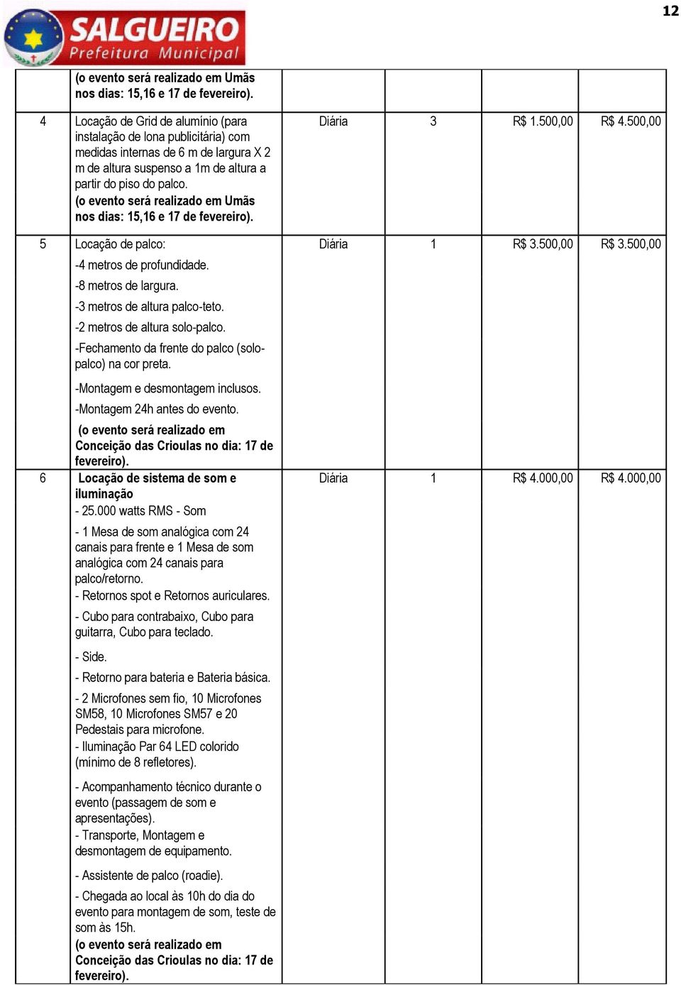 (o evento será realizado em Umãs nos dias: 15,16 e 17 de fevereiro). Diária 3 R$ 1.500,00 R$ 4.500,00 5 Locação de palco: Diária 1 R$ 3.500,00 R$ 3.500,00-4 metros de profundidade.