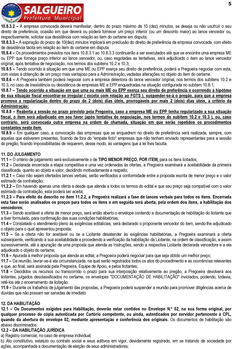 (ou um desconto maior) ao lance vencedor ou, respectivamente, solicitar sua desistência com relação ao item do certame em disputa; 10.8.3.