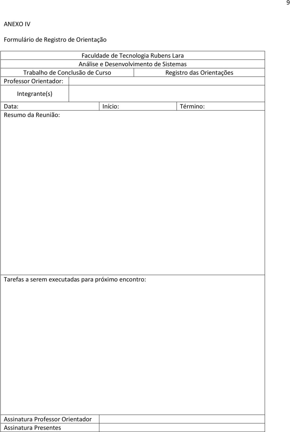 Orientações Professor Orientador: Integrante(s) Data: Início: Término: Resumo da Reunião: