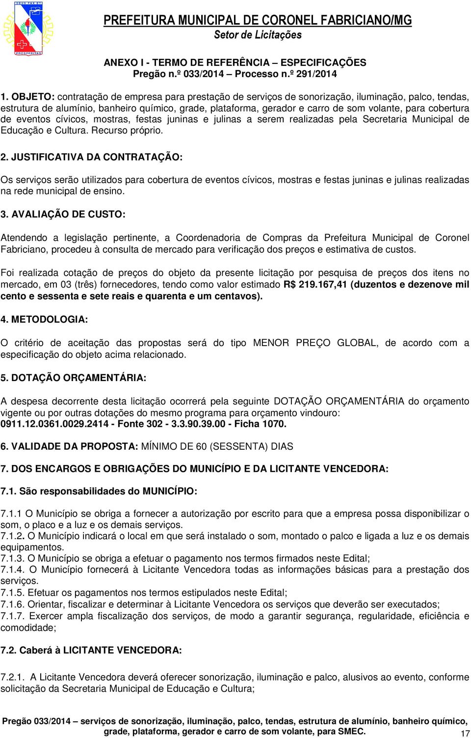 cobertura de eventos cívicos, mostras, festas juninas e julinas a serem realizadas pela Secretaria Municipal de Educação e Cultura. Recurso próprio. 2.